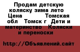 Продам детскую коляску зима-лето › Цена ­ 4 700 - Томская обл., Томск г. Дети и материнство » Коляски и переноски   